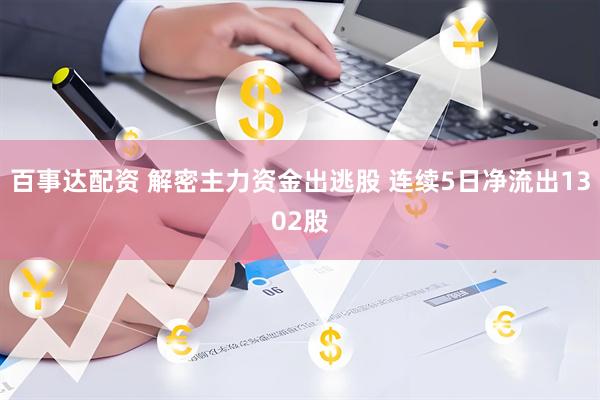 百事达配资 解密主力资金出逃股 连续5日净流出1302股