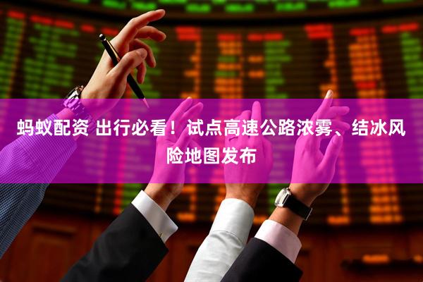 蚂蚁配资 出行必看！试点高速公路浓雾、结冰风险地图发布