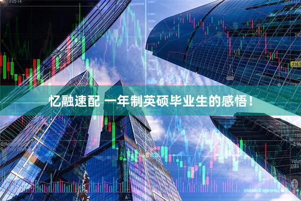 忆融速配 一年制英硕毕业生的感悟！
